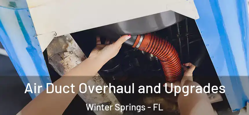 Air Duct Overhaul and Upgrades Winter Springs - FL