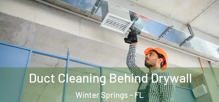 Duct Cleaning Behind Drywall Winter Springs - FL