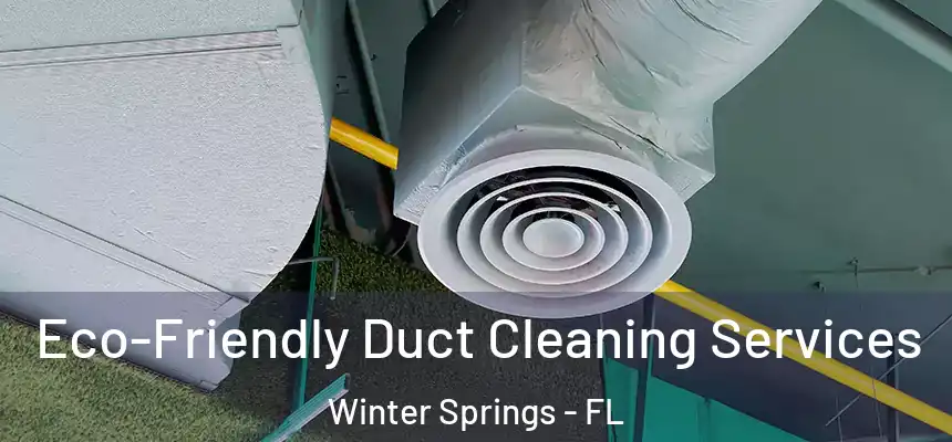  Eco-Friendly Duct Cleaning Services Winter Springs - FL