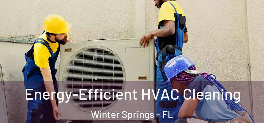  Energy-Efficient HVAC Cleaning Winter Springs - FL