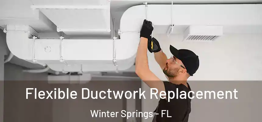 Flexible Ductwork Replacement Winter Springs - FL