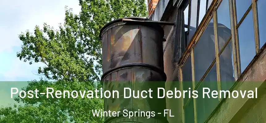  Post-Renovation Duct Debris Removal Winter Springs - FL