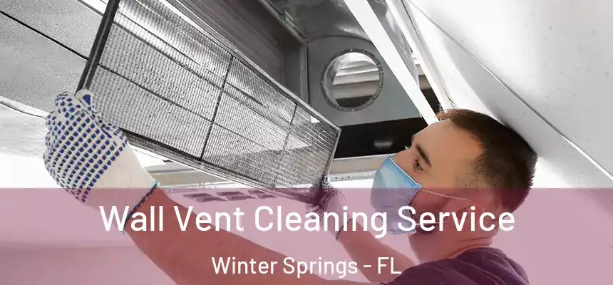 Wall Vent Cleaning Service Winter Springs - FL